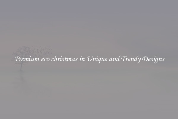 Premium eco christmas in Unique and Trendy Designs