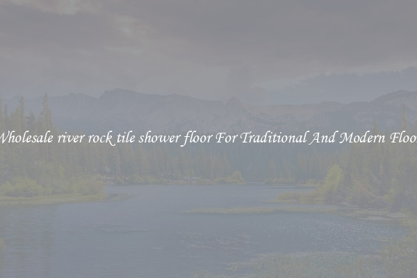 Wholesale river rock tile shower floor For Traditional And Modern Floors