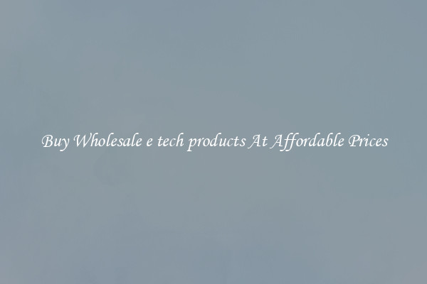 Buy Wholesale e tech products At Affordable Prices
