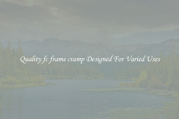 Quality fc frame cramp Designed For Varied Uses