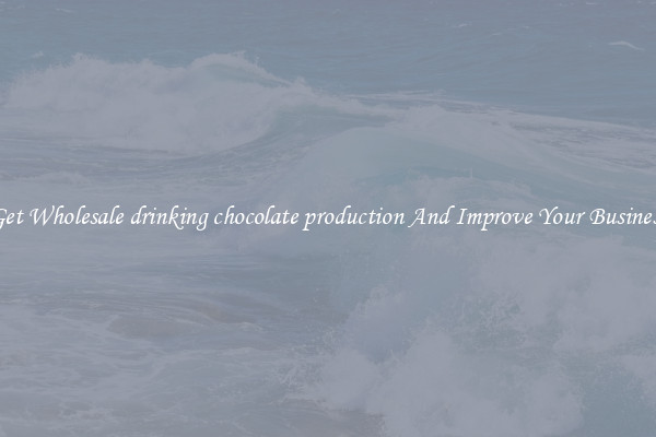 Get Wholesale drinking chocolate production And Improve Your Business