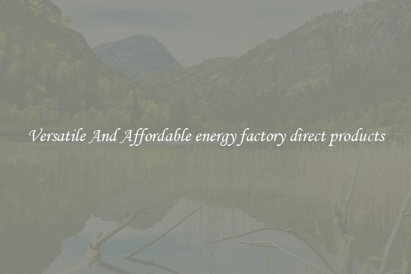 Versatile And Affordable energy factory direct products