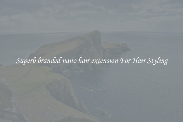 Superb branded nano hair extension For Hair Styling