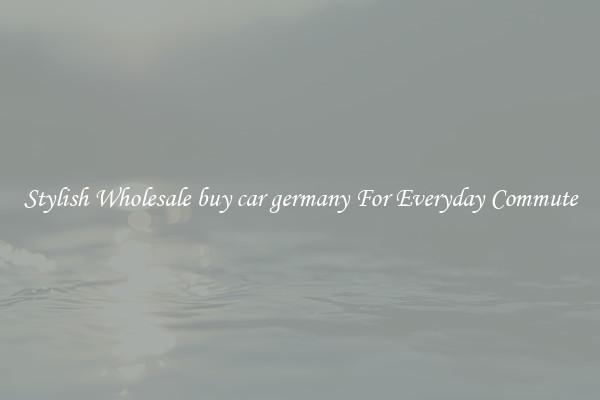 Stylish Wholesale buy car germany For Everyday Commute