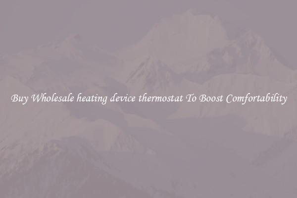 Buy Wholesale heating device thermostat To Boost Comfortability