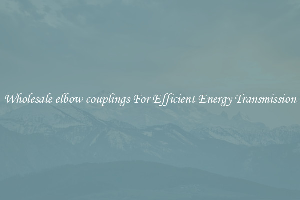 Wholesale elbow couplings For Efficient Energy Transmission