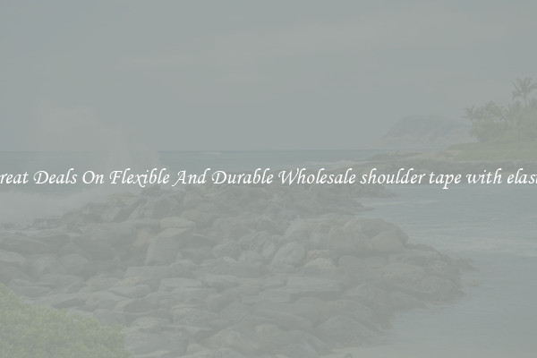 Great Deals On Flexible And Durable Wholesale shoulder tape with elastic