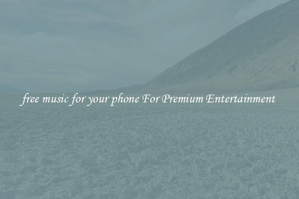 free music for your phone For Premium Entertainment 