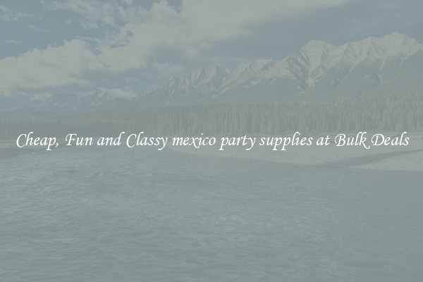 Cheap, Fun and Classy mexico party supplies at Bulk Deals