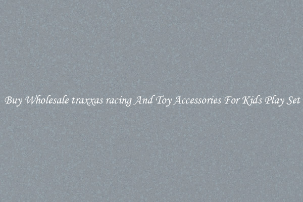 Buy Wholesale traxxas racing And Toy Accessories For Kids Play Set