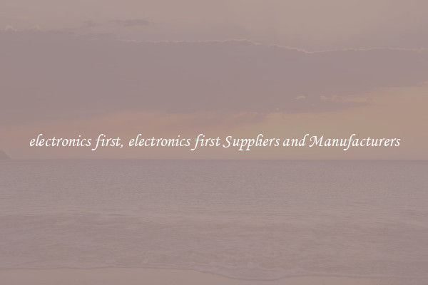 electronics first, electronics first Suppliers and Manufacturers