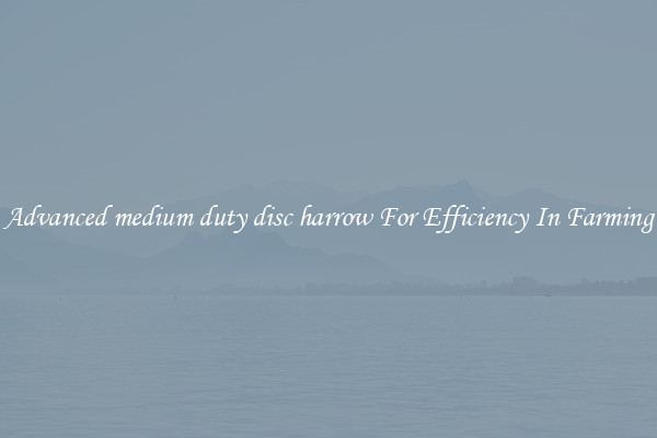 Advanced medium duty disc harrow For Efficiency In Farming