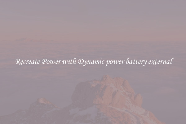 Recreate Power with Dynamic power battery external