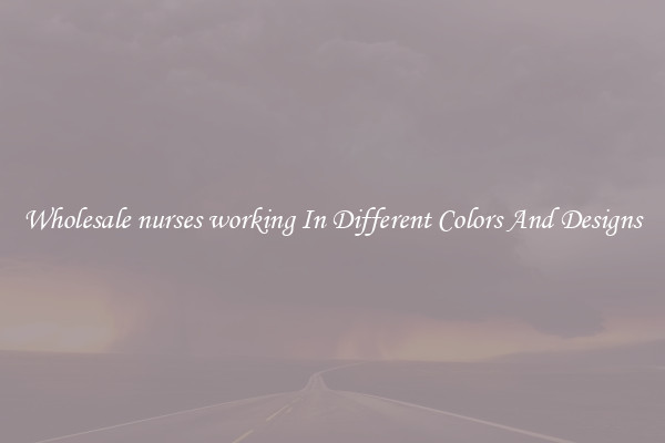 Wholesale nurses working In Different Colors And Designs