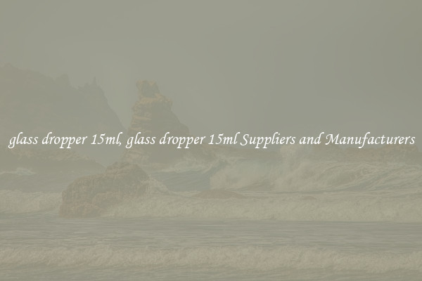 glass dropper 15ml, glass dropper 15ml Suppliers and Manufacturers