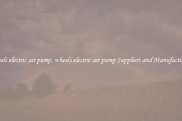 wheels electric air pump, wheels electric air pump Suppliers and Manufacturers