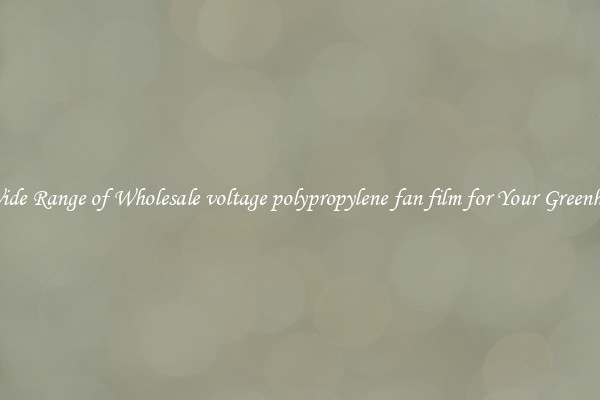 A Wide Range of Wholesale voltage polypropylene fan film for Your Greenhouse