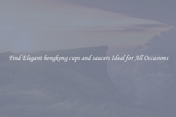 Find Elegant hongkong cups and saucers Ideal for All Occasions