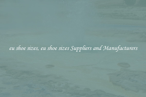 eu shoe sizes, eu shoe sizes Suppliers and Manufacturers