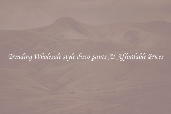Trending Wholesale style disco pants At Affordable Prices