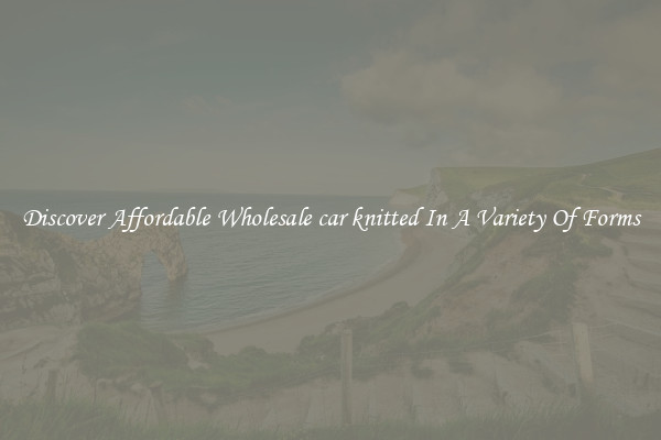 Discover Affordable Wholesale car knitted In A Variety Of Forms