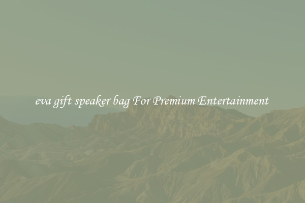 eva gift speaker bag For Premium Entertainment 