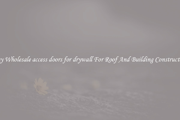 Buy Wholesale access doors for drywall For Roof And Building Construction