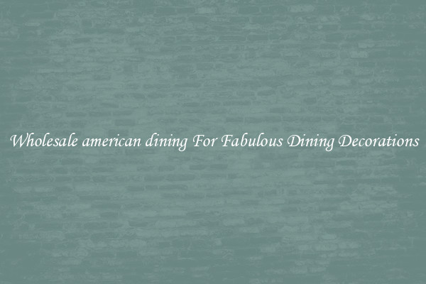 Wholesale american dining For Fabulous Dining Decorations