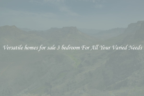 Versatile homes for sale 3 bedroom For All Your Varied Needs