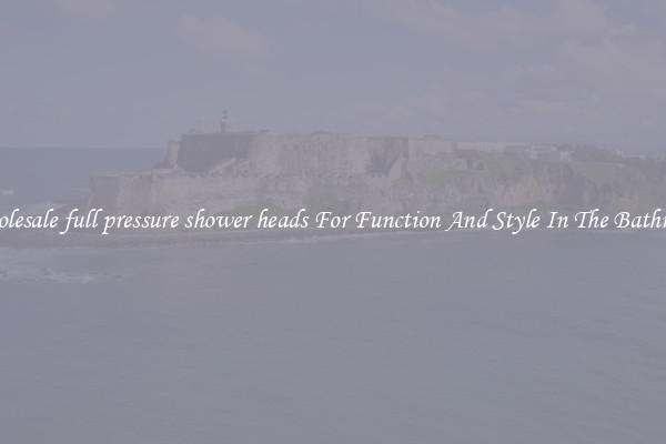 Wholesale full pressure shower heads For Function And Style In The Bathroom