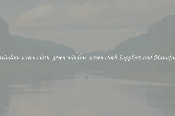 green window screen cloth, green window screen cloth Suppliers and Manufacturers