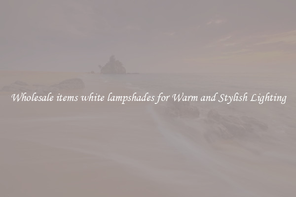 Wholesale items white lampshades for Warm and Stylish Lighting