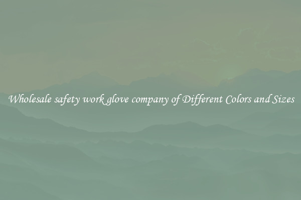 Wholesale safety work glove company of Different Colors and Sizes