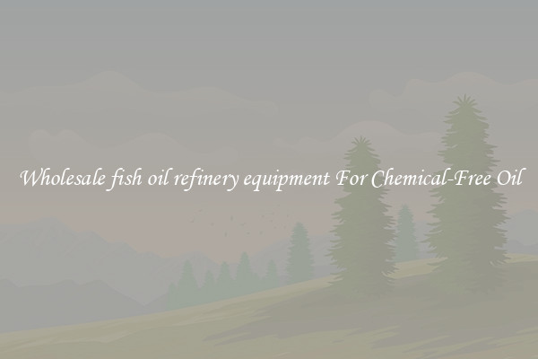 Wholesale fish oil refinery equipment For Chemical-Free Oil