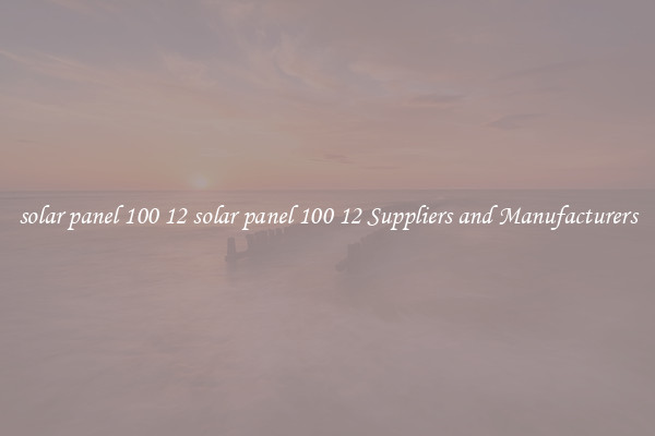 solar panel 100 12 solar panel 100 12 Suppliers and Manufacturers