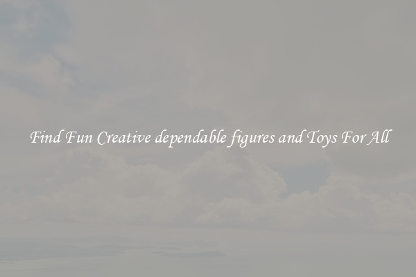 Find Fun Creative dependable figures and Toys For All