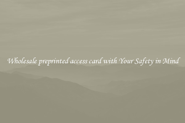 Wholesale preprinted access card with Your Safety in Mind