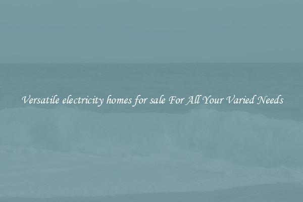 Versatile electricity homes for sale For All Your Varied Needs