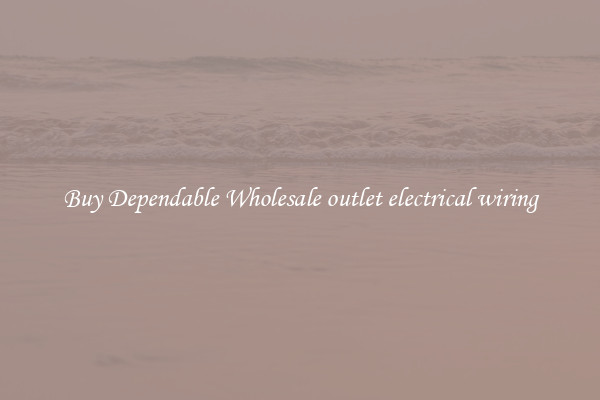 Buy Dependable Wholesale outlet electrical wiring