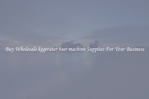 Buy Wholesale kegerator beer machine Supplies For Your Business