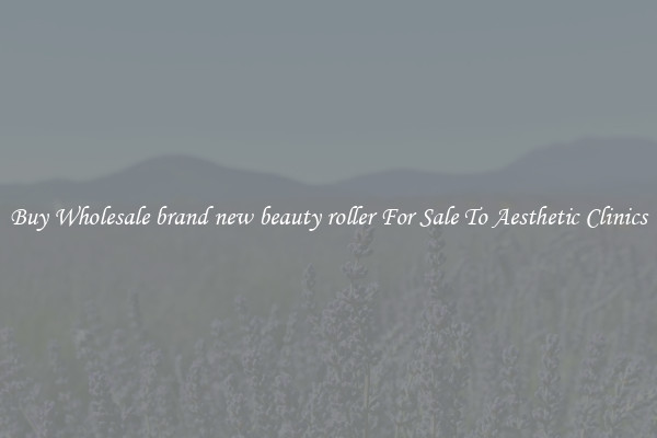 Buy Wholesale brand new beauty roller For Sale To Aesthetic Clinics