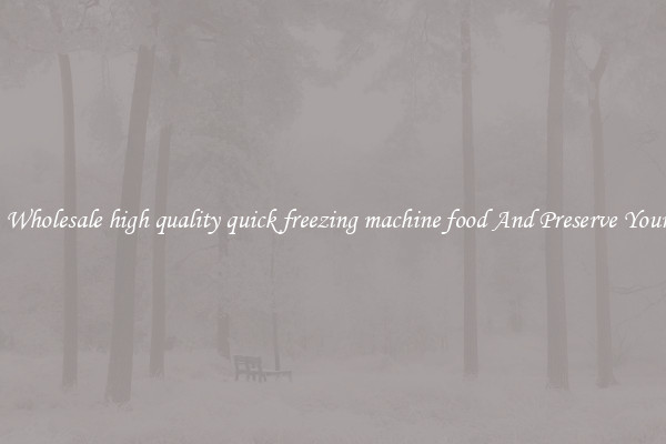 Get A Wholesale high quality quick freezing machine food And Preserve Your Food
