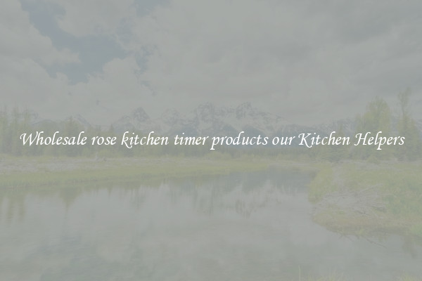 Wholesale rose kitchen timer products our Kitchen Helpers