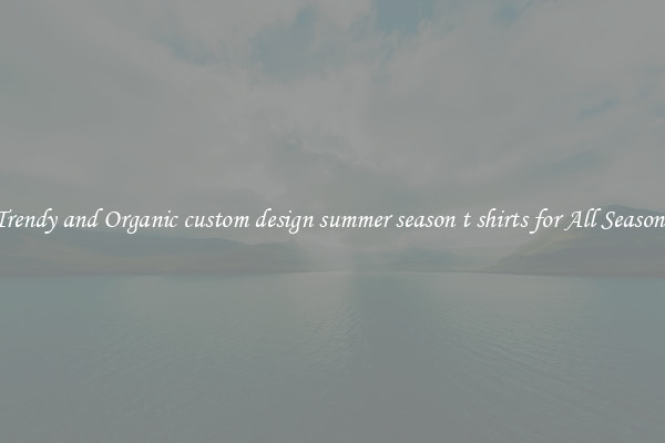 Trendy and Organic custom design summer season t shirts for All Seasons
