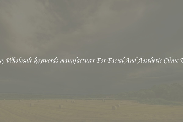 Buy Wholesale keywords manufacturer For Facial And Aesthetic Clinic Use