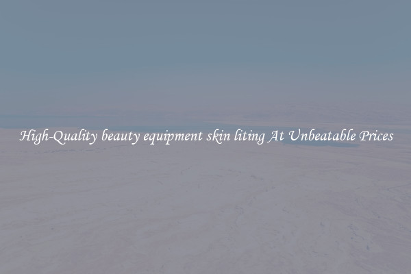 High-Quality beauty equipment skin liting At Unbeatable Prices