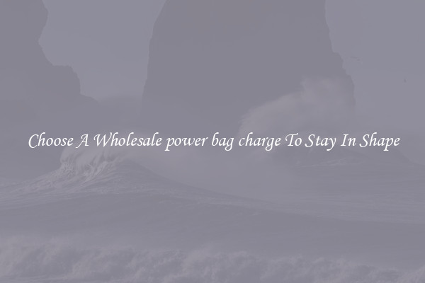 Choose A Wholesale power bag charge To Stay In Shape