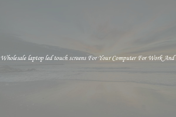 Crisp Wholesale laptop led touch screens For Your Computer For Work And Home