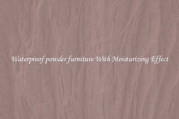 Waterproof powder furniture With Moisturizing Effect