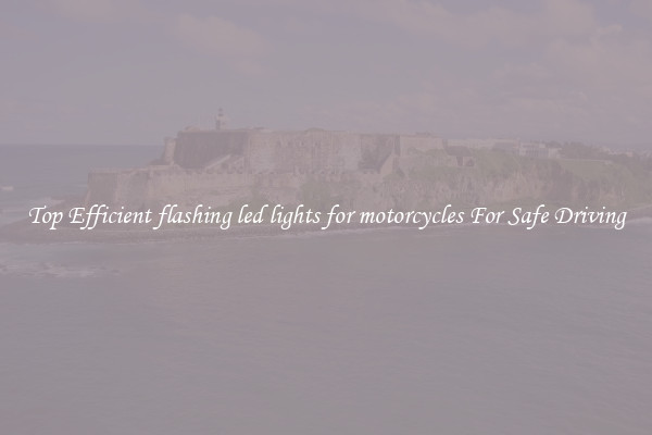 Top Efficient flashing led lights for motorcycles For Safe Driving
